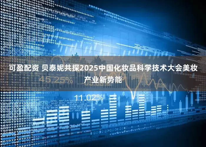 可盈配资 贝泰妮共探2025中国化妆品科学技术大会美妆产业新势能
